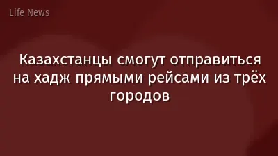 Казахстанцы смогут отправиться на хадж прямыми рейсами из трёх городов
