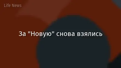 За "Новую" снова взялись