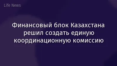 Финансовый блок Казахстана решил создать единую координационную комиссию