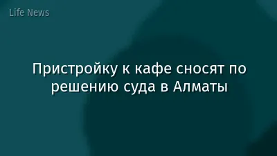 Пристройку к кафе сносят по решению суда в Алматы