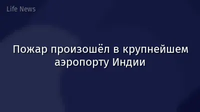 Пожар произошёл в крупнейшем аэропорту Индии