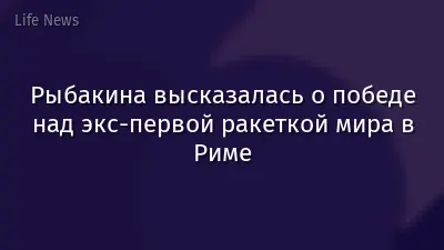 Рыбакина высказалась о победе над экс-первой ракеткой мира в Риме