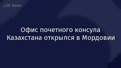 Офис почетного консула Казахстана открылся в Мордовии