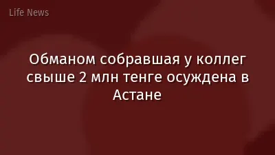 Обманом собравшая у коллег свыше 2 млн тенге осуждена в Астане