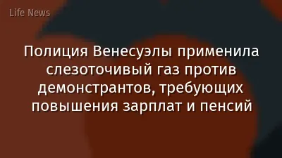Полиция Венесуэлы применила слезоточивый газ против демонстрантов, требующих повышения зарплат и пенсий