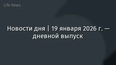 Новости дня | 19 января 2026 г. — дневной выпуск