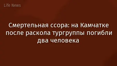 Смертельная ссора: на Камчатке после раскола тургруппы погибли два человека
