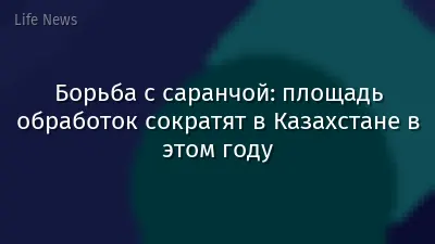 Борьба с саранчой: площадь обработок сократят в Казахстане в этом году