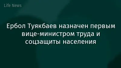 Ербол Туякбаев назначен первым вице-министром труда и соцзащиты населения