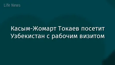 Касым-Жомарт Токаев посетит Узбекистан с рабочим визитом
