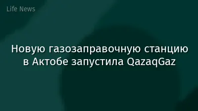 Новую газозаправочную станцию в Актобе запустила QazaqGaz