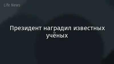 Президент наградил известных учёных