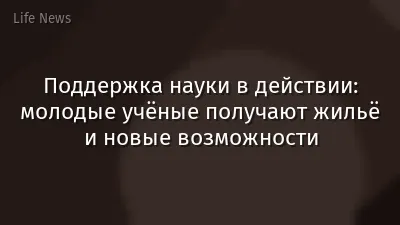 Поддержка науки в действии: молодые учёные получают жильё и новые возможности