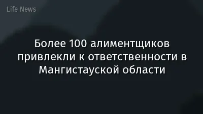 Более 100 алиментщиков привлекли к ответственности в Мангистауской области