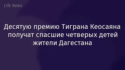 Десятую премию Тиграна Кеосаяна получат спасшие четверых детей жители Дагестана