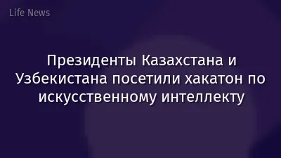 Президенты Казахстана и Узбекистана посетили хакатон по искусственному интеллекту