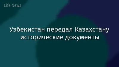 Узбекистан передал Казахстану исторические документы