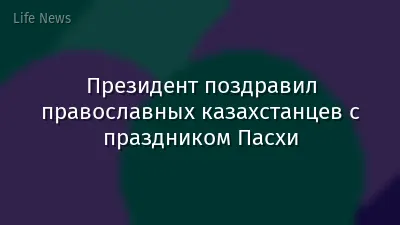 Президент поздравил православных казахстанцев с праздником Пасхи