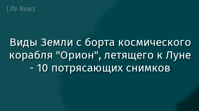 Виды Земли с борта космического корабля "Орион", летящего к Луне - 10 потрясающих снимков