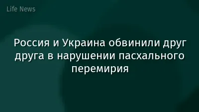 Россия и Украина обвинили друг друга в нарушении пасхального перемирия