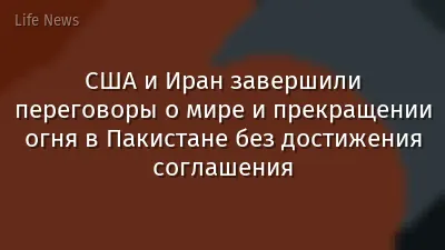 США и Иран завершили переговоры о мире и прекращении огня в Пакистане без достижения соглашения