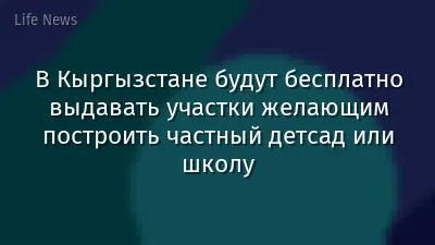 В Кыргызстане будут бесплатно выдавать участки желающим построить частный детсад или школу