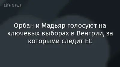 Орбан и Мадьяр голосуют на ключевых выборах в Венгрии, за которыми следит ЕС