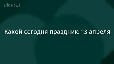 Какой сегодня праздник: 13 апреля