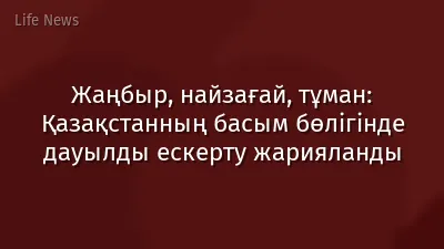 Жаңбыр, найзағай, тұман: Қазақстанның басым бөлігінде дауылды ескерту жарияланды