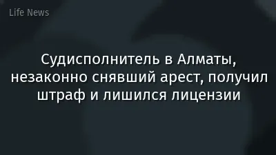Судисполнитель в Алматы, незаконно снявший арест, получил штраф и лишился лицензии