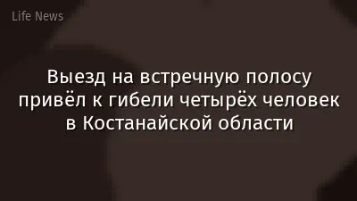 Выезд на встречную полосу привёл к гибели четырёх человек в Костанайской области