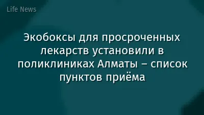 Экобоксы для просроченных лекарств установили в поликлиниках Алматы – список пунктов приёма