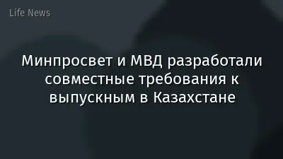 Минпросвет и МВД разработали совместные требования к выпускным в Казахстане