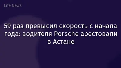 59 раз превысил скорость с начала года: водителя Porsche арестовали в Астане