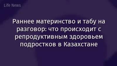 Раннее материнство и табу на разговор: что происходит с репродуктивным здоровьем подростков в Казахстане