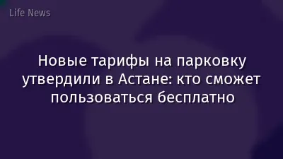 Новые тарифы на парковку утвердили в Астане: кто сможет пользоваться бесплатно
