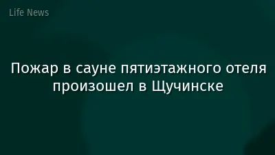 Пожар в сауне пятиэтажного отеля произошел в Щучинске