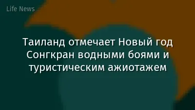 Таиланд отмечает Новый год Сонгкран водными боями и туристическим ажиотажем