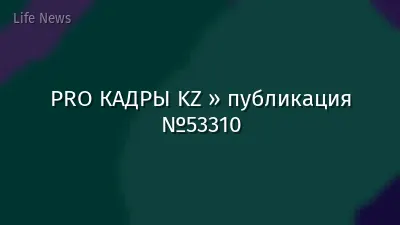 PRO КАДРЫ KZ » публикация №53310