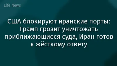 США блокируют иранские порты: Трамп грозит уничтожать приближающиеся суда, Иран готов к жёсткому ответу