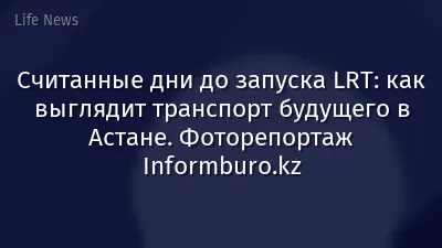 Cчитанные дни до запуска LRT: как выглядит транспорт будущего в Астане. Фоторепортаж Informburo.kz