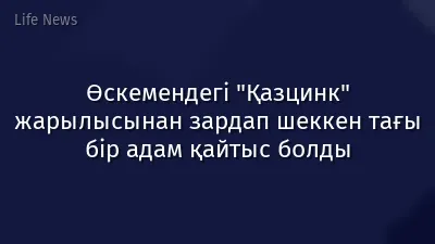 Өскемендегі "Қазцинк" жарылысынан зардап шеккен тағы бір адам қайтыс болды