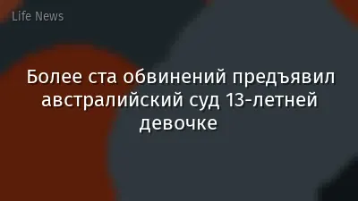 Более ста обвинений предъявил австралийский суд 13-летней девочке
