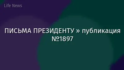 ПИСЬМА ПРЕЗИДЕНТУ » публикация №1897