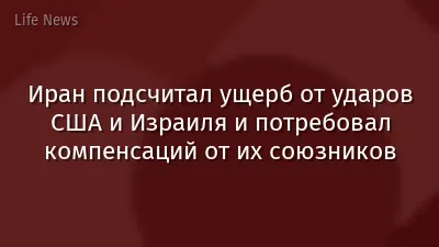 Иран подсчитал ущерб от ударов США и Израиля и потребовал компенсаций от их союзников