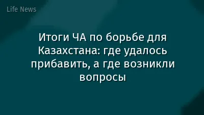 Итоги ЧА по борьбе для Казахстана: где удалось прибавить, а где возникли вопросы