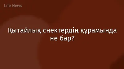 Қытайлық снектердің құрамында не бар?