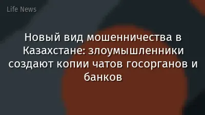 Новый вид мошенничества в Казахстане: злоумышленники создают копии чатов госорганов и банков