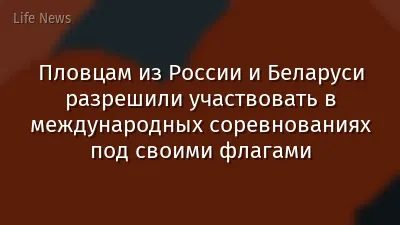 Пловцам из России и Беларуси разрешили участвовать в международных соревнованиях под своими флагами