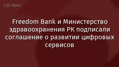 Freedom Bank и Министерство здравоохранения РК подписали соглашение о развитии цифровых сервисов
